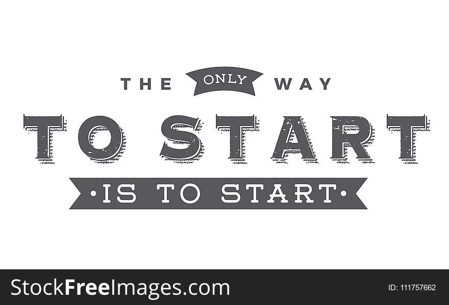 The only way to start is to start