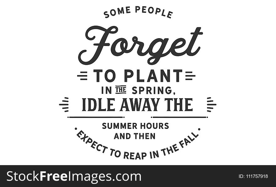 Some people forget to plant in the spring, idle away the summer hours and then expect to reap in the fall quote vector