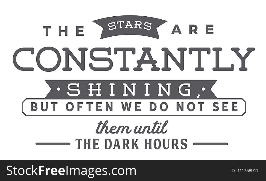 The stars are constantly shining, but often we do not see them until the dark hours quote vector