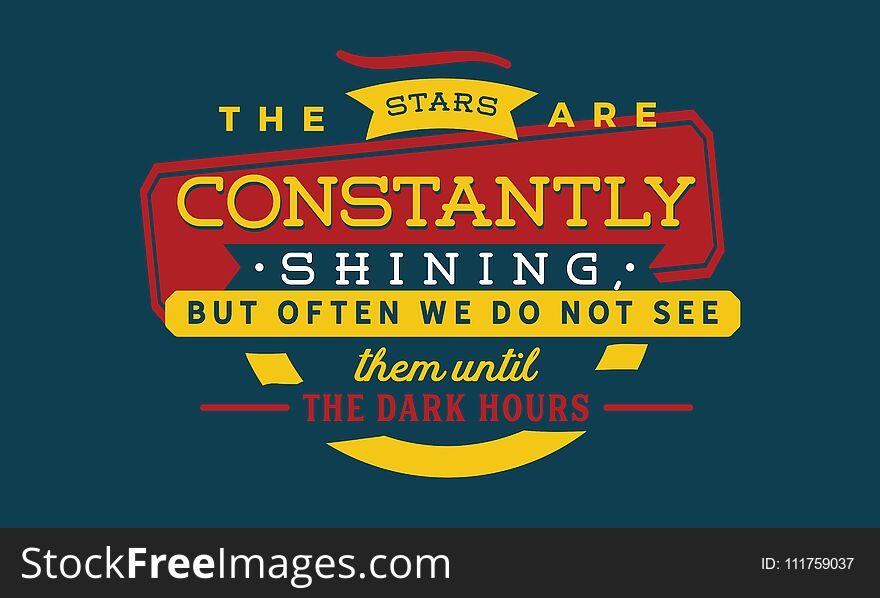 The stars are constantly shining, but often we do not see them until the dark hours quote vector