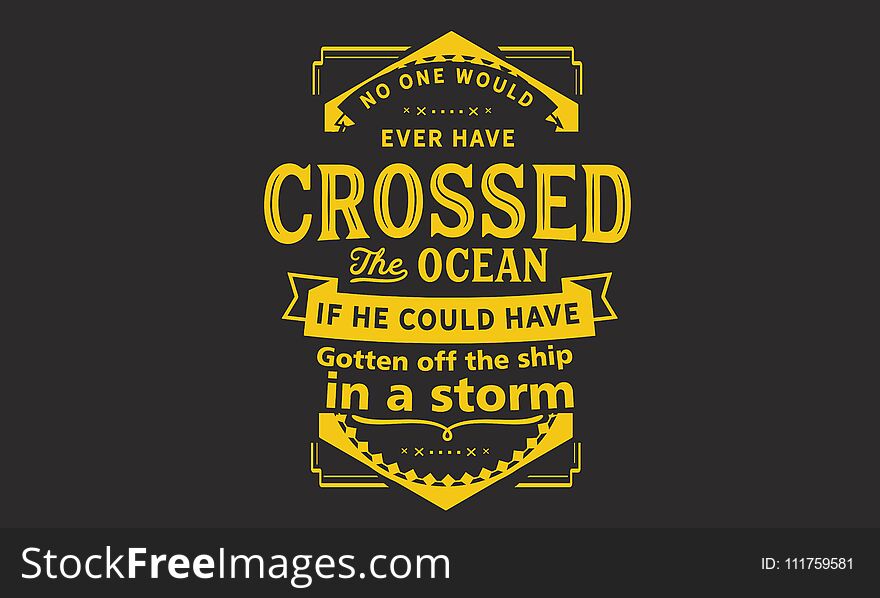 No one would ever have crossed the ocean if he could have gotten off the ship in a storm quote vector