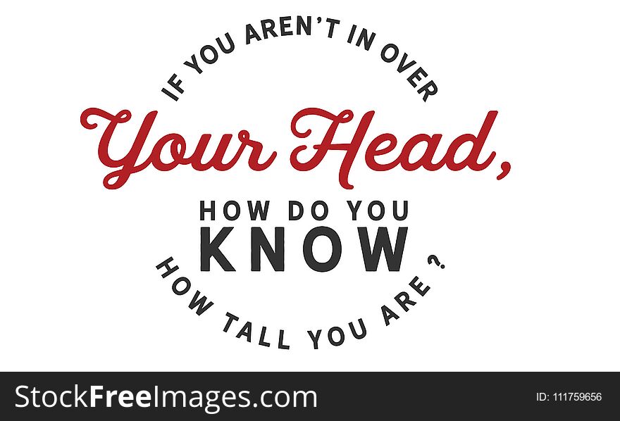 If you aren`t in over your head, how do you know how tall you are? quote vector