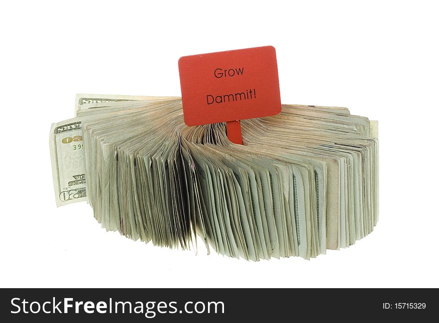 US Currency Twenty Dollar Bills fanned out sideways with a red wooden sign sticking out that says, grow Dammit, isolated on white background. US Currency Twenty Dollar Bills fanned out sideways with a red wooden sign sticking out that says, grow Dammit, isolated on white background.