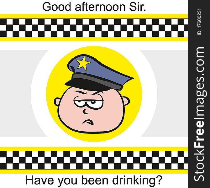 Police officer background. Good afternoon sir. Have you been drinking?. Police officer background. Good afternoon sir. Have you been drinking?