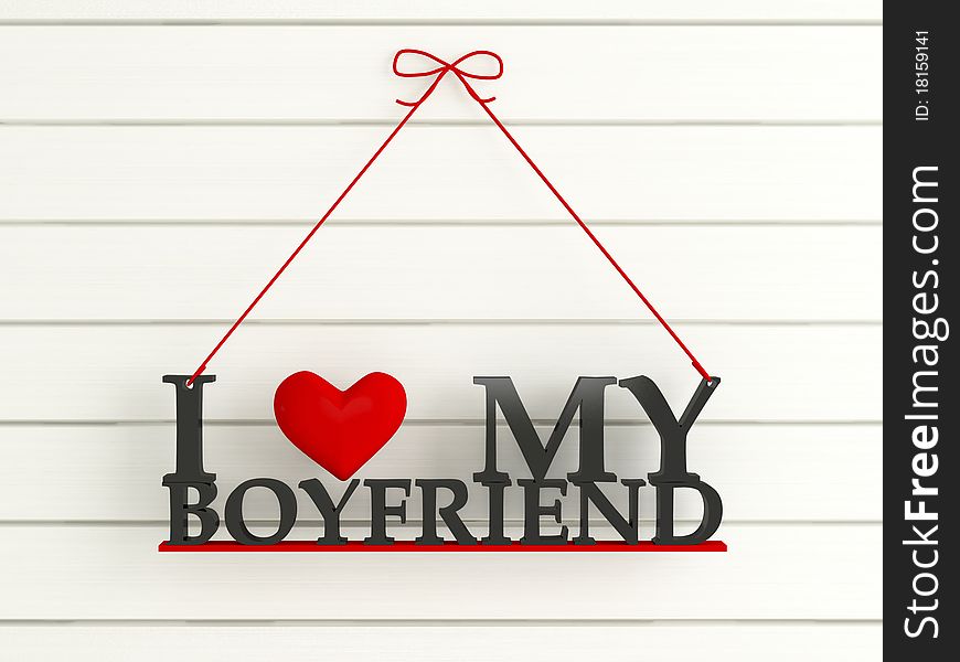 White wooden wall labeled - I love my boyfriend, 3d render