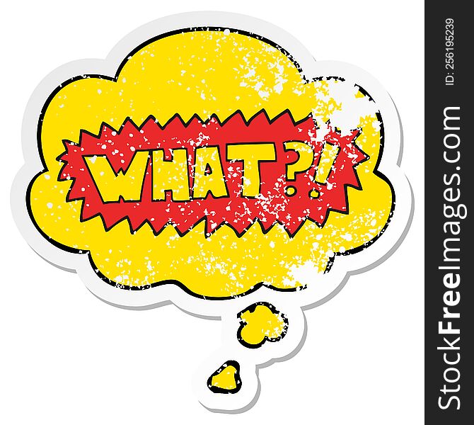 cartoon word What?! with thought bubble as a distressed worn sticker