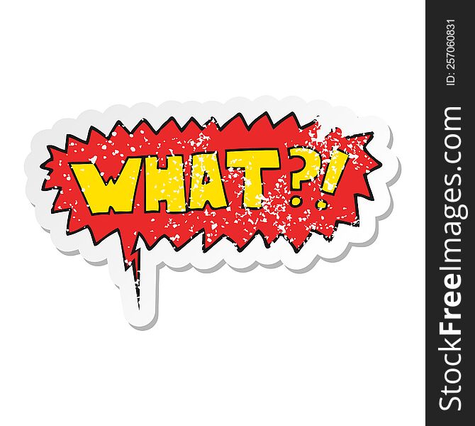 cartoon word What?! with speech bubble distressed distressed old sticker. cartoon word What?! with speech bubble distressed distressed old sticker