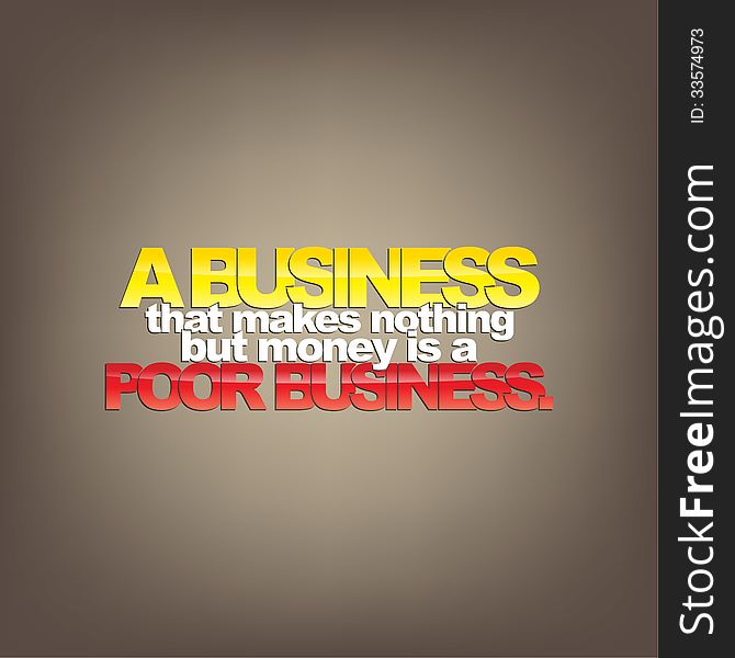 A business that makes nothing but money is a poor business. Motivational background. A business that makes nothing but money is a poor business. Motivational background