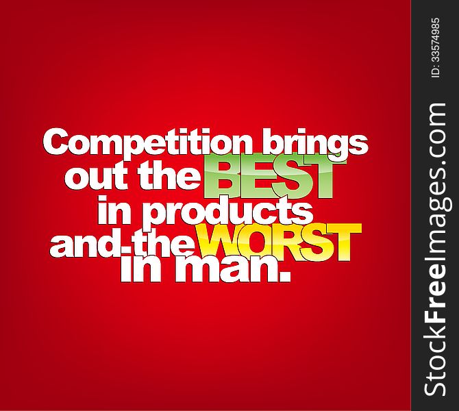 Competition brings out the Best in products and the Worst in man. Motivational background. Competition brings out the Best in products and the Worst in man. Motivational background