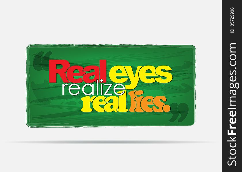 Real eyes realize real lies. Motivational background. Typography poster.