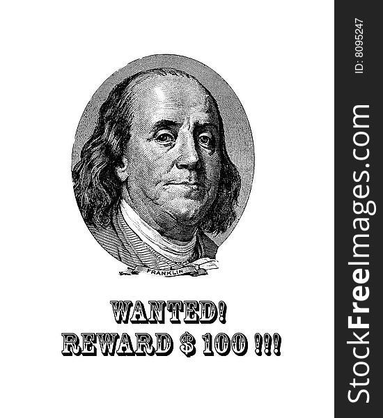 Portrait of U.S. statesman, inventor, and diplomat Benjamin Franklin (as he looks on one hundred dollar bill obverse) with inscription:  Wanyed! Reward $ 100!!!. Portrait of U.S. statesman, inventor, and diplomat Benjamin Franklin (as he looks on one hundred dollar bill obverse) with inscription:  Wanyed! Reward $ 100!!!