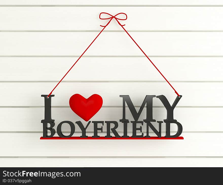 White wooden wall labeled - I love my boyfriend, 3d render