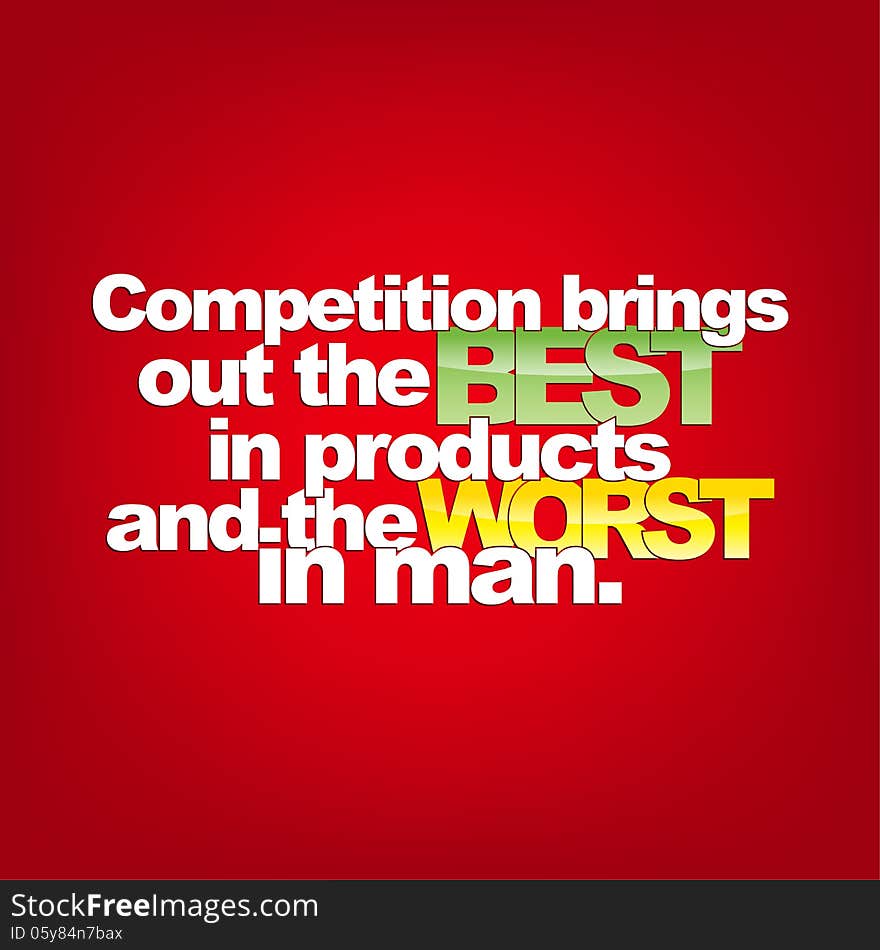 Competition brings out the Best in products and the Worst in man. Motivational background. Competition brings out the Best in products and the Worst in man. Motivational background