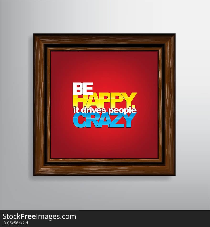 Be happy. It drives people crazy. Motivational Background