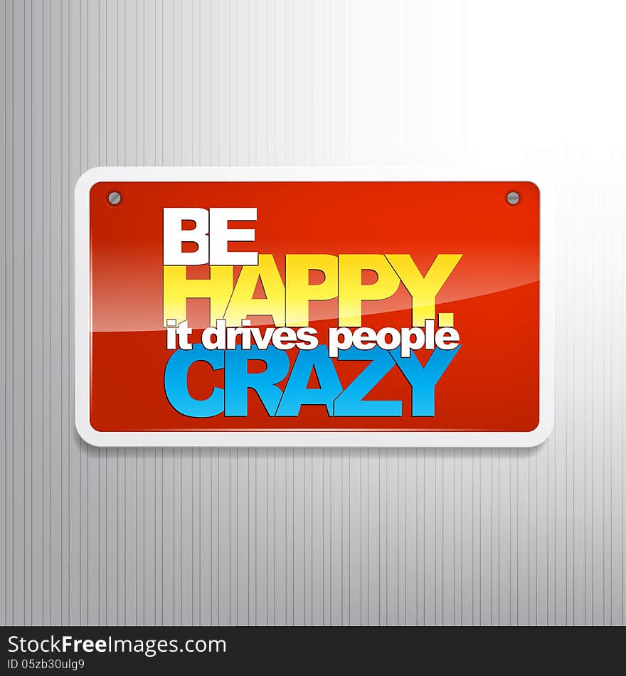 Be happy. It drives people crazy. Motivational sign. Be happy. It drives people crazy. Motivational sign