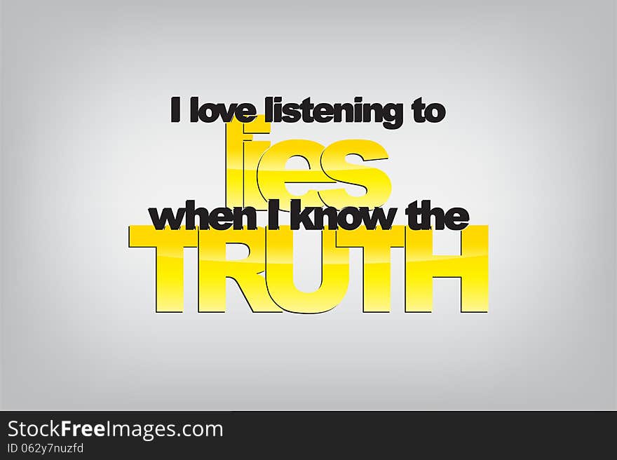 I love listening to lies when I know the truth. Typography poster. Motivational Background