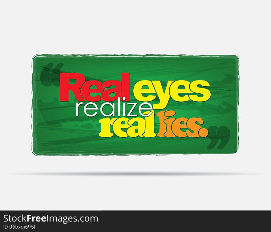 Real eyes realize real lies. Motivational background. Typography poster.