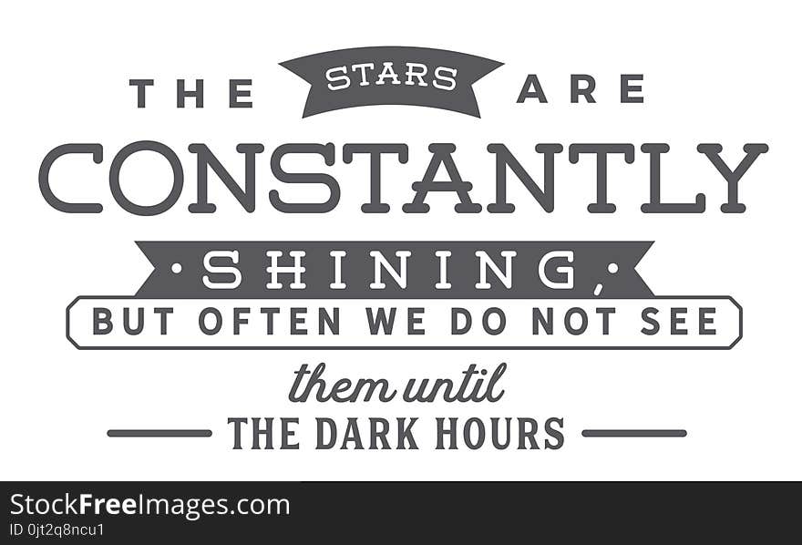 The stars are constantly shining, but often we do not see them until the dark hours quote vector