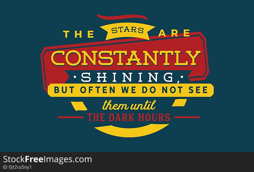 The stars are constantly shining, but often we do not see them until the dark hours quote vector