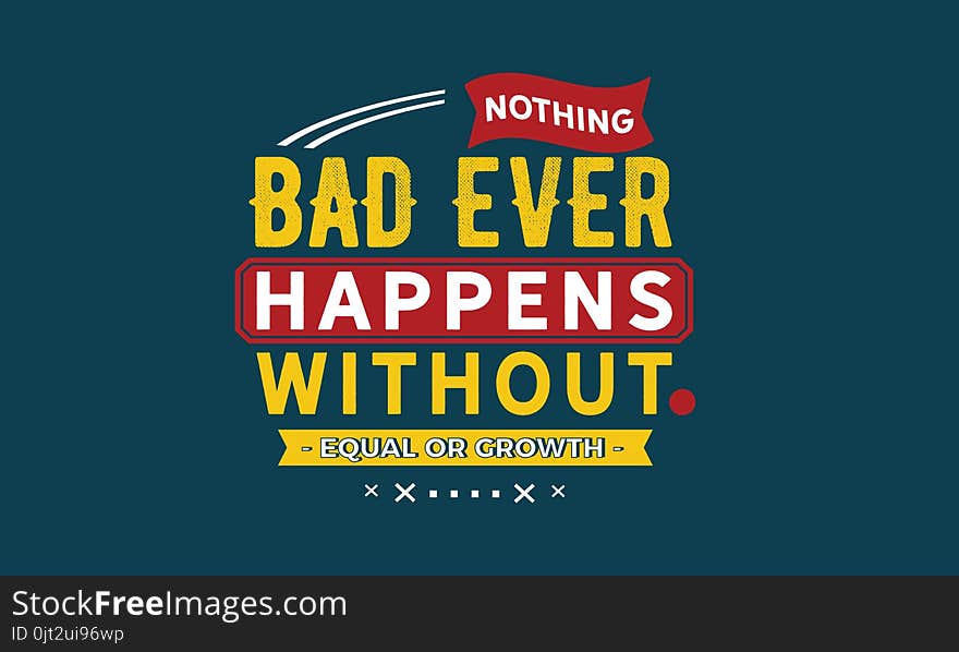 Nothing bad ever happens without equal or growth quote vector