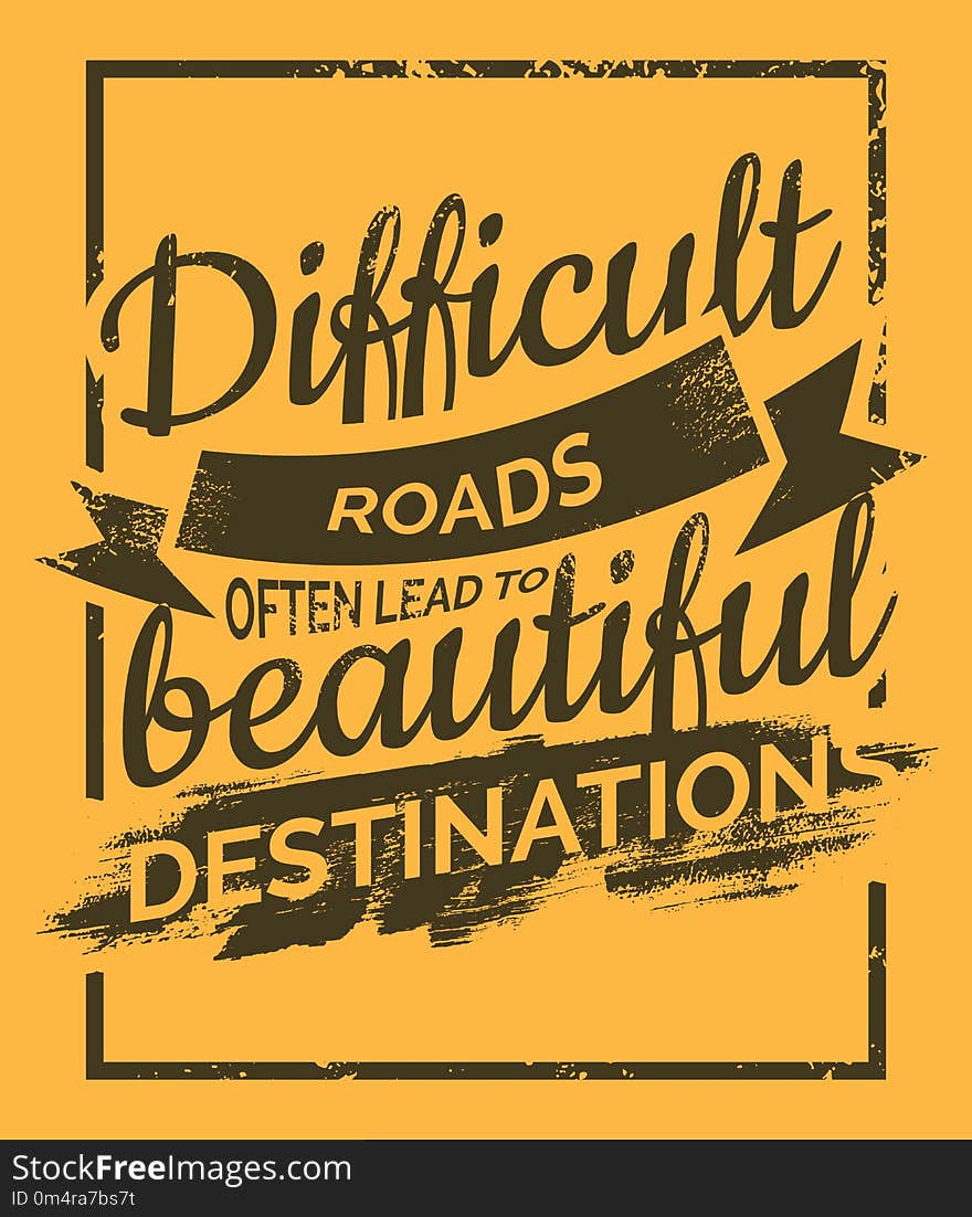 Difficult Roads often lead to beautiful Destinations. Motivational quotes design element. Print design