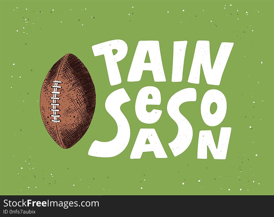 Vector engraved style detailed illustration for posters, decoration and print in vintage style. Hand drawn sketch of american football ball, modern lettering, Pain Season, on green background
