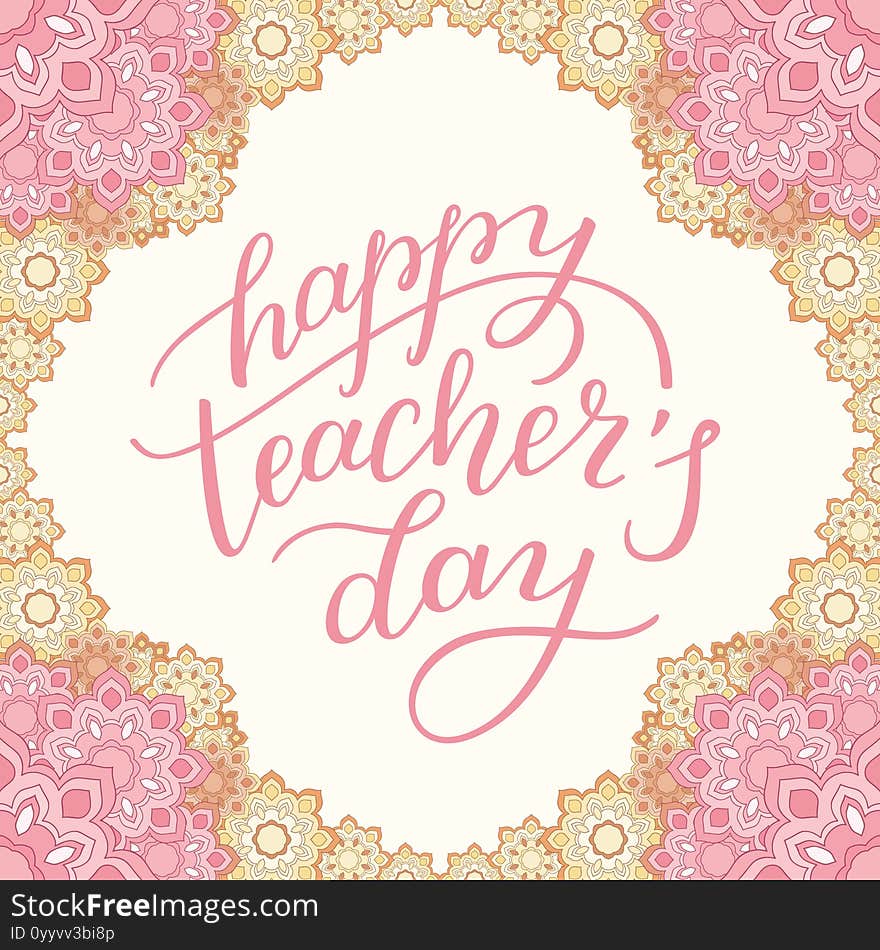 Happy Teachers` Day - hand lettering with flower frame. Template for greeting card, poster, print.