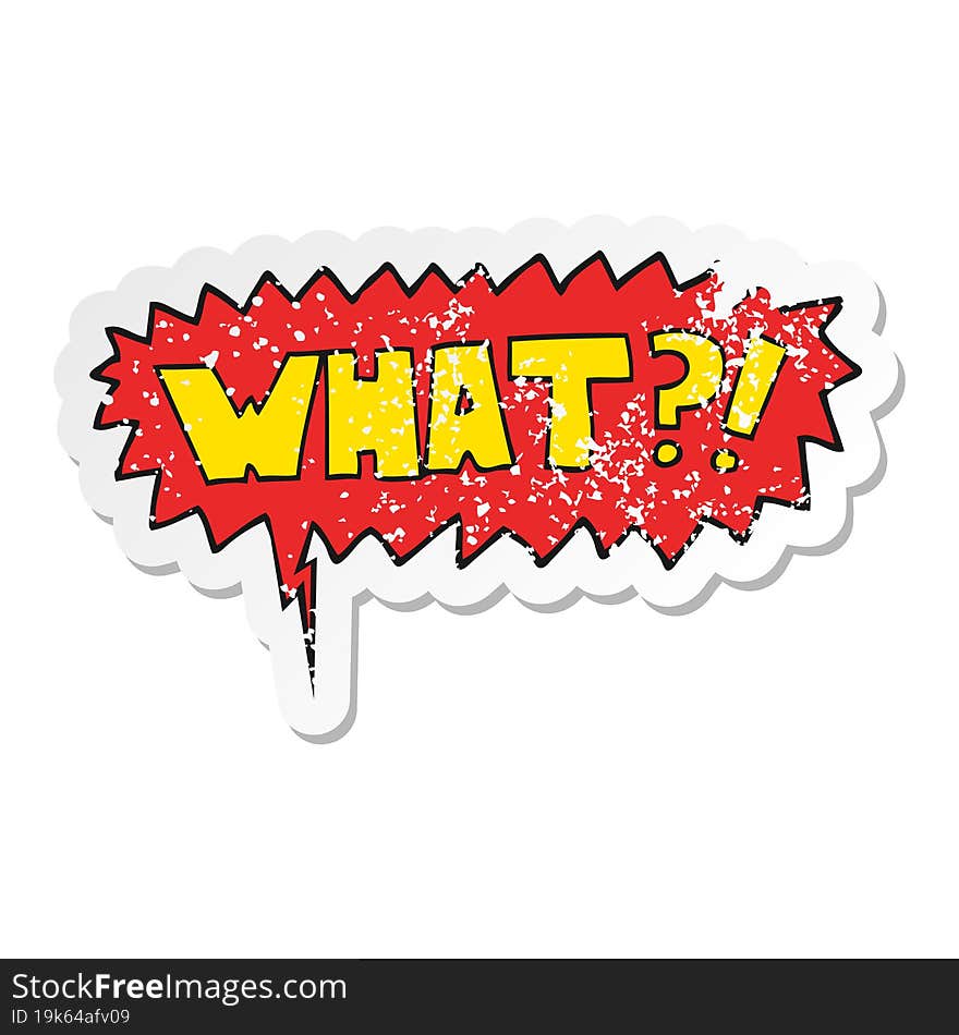 cartoon word What! and speech bubble distressed sticker